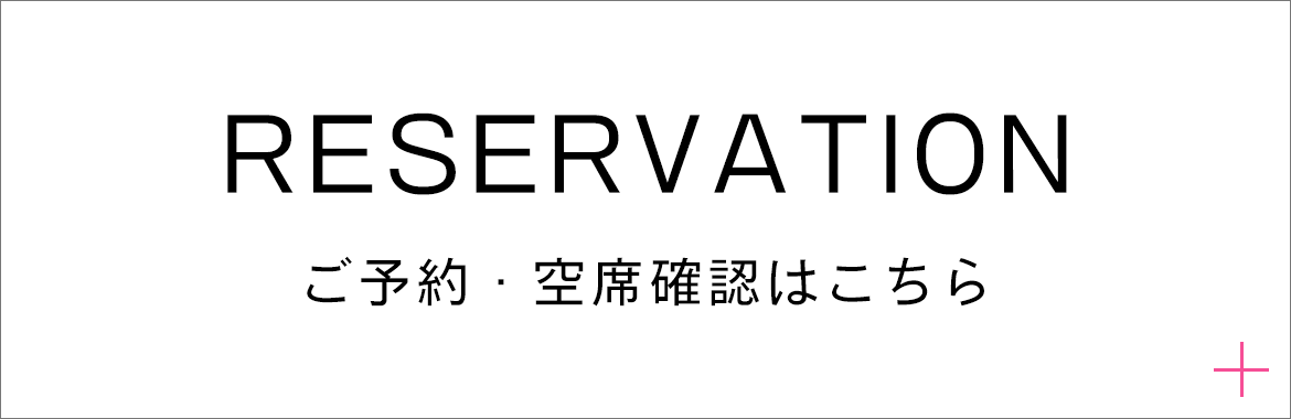 RESERVATION　ご予約・空席確認はこちら